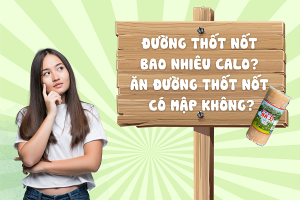 ĐƯỜNG THỐT NỐT BAO NHIÊU CALO? ĂN ĐƯỜNG THỐT NỐT CÓ MẬP KHÔNG?